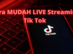 Cara Live Streaming di Tik Tok atau Siaran Langsung di TikTok